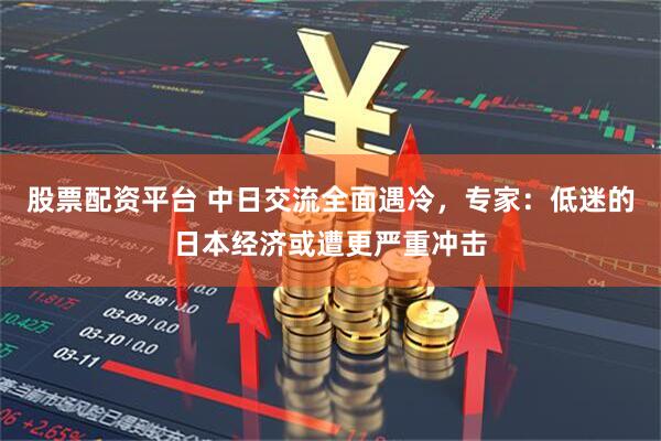 股票配资平台 中日交流全面遇冷，专家：低迷的日本经济或遭更严重冲击