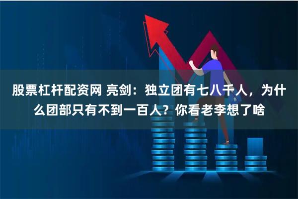 股票杠杆配资网 亮剑：独立团有七八千人，为什么团部只有不到一百人？你看老李想了啥